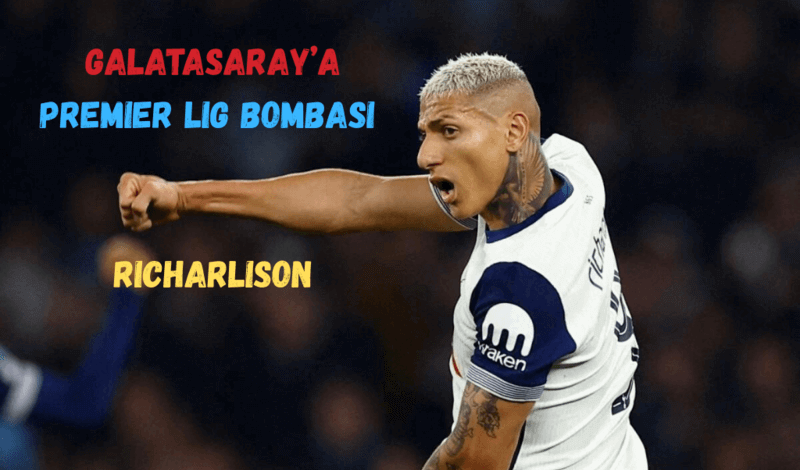 Richarlison Galatasaray Yolunda mı? Tottenham’dan Ayrılık Sinyalleri