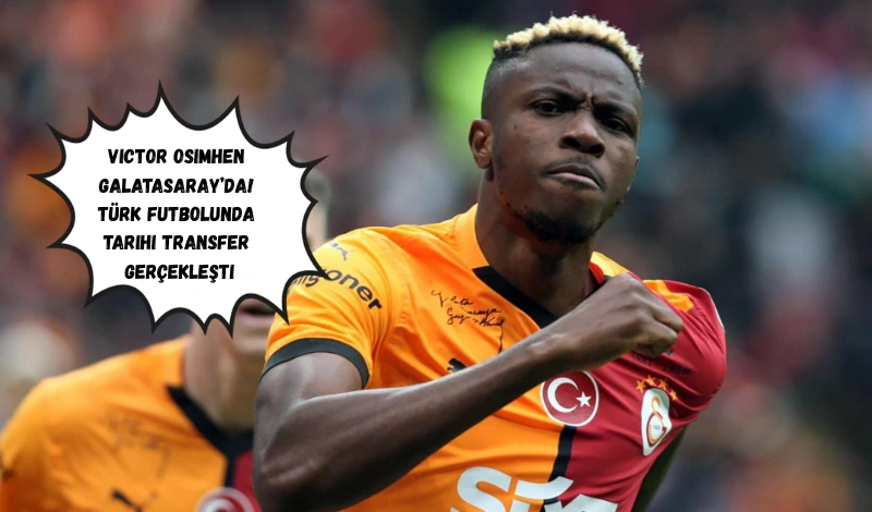 Victor Osimhen Galatasaray’da! Türk Futbolunda Tarihi Transfer Gerçekleşti