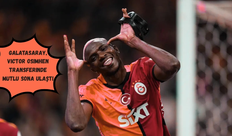 Galatasaray, Victor Osimhen Transferinde Mutlu Sona Ulaştı